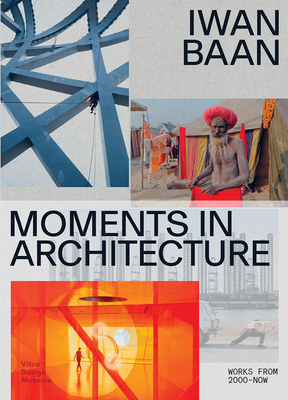 Iwan Baan: Moments in Architecture - Kries, Mateo (Editor), and Hoffmann, Mea (Editor), and Galilee, Beatrice
