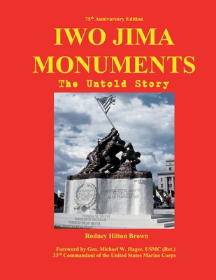 Iwo Jima Monuments: The Untold Story - Brown, Rodney Hilton