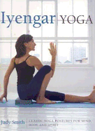 Iyengar Yoga: Classic Yoga Postures for Mind, Body and Spirit