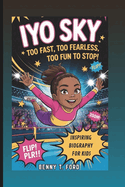 Iyo Sky: Too Fast, Too Fearless, Too Fun To Stop!: Inspiring Biography For Kids