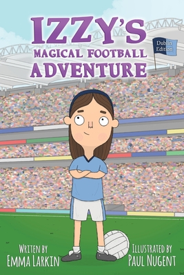 Izzy's Magical Football Adventure Dublin Edition - Larkin, Emma