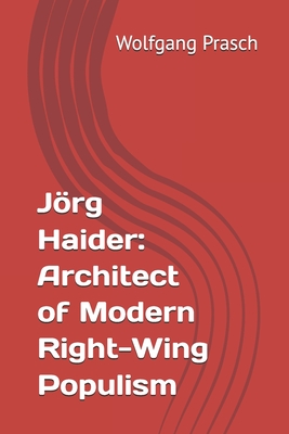 Jrg Haider: Architect of Modern Right-Wing Populism - Prasch, Wolfgang, and Verit, Magnus