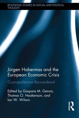 Jrgen Habermas and the European Economic Crisis: Cosmopolitanism Reconsidered - Genna, Gaspare M (Editor), and Haakenson, Thomas O (Editor), and Wilson, Ian W (Editor)