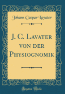 J. C. Lavater Von Der Physiognomik (Classic Reprint)