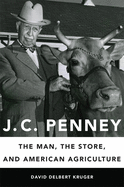 J. C. Penney: The Man, the Store, and American Agriculture