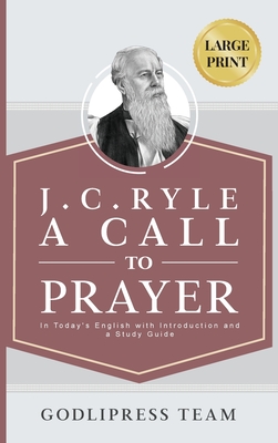 J. C. Ryle A Call to Prayer: In Today's English with Introduction and a Study Guide (LARGE PRINT) - Team, Godlipress