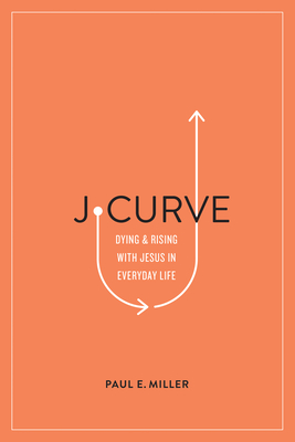 J-Curve: Dying and Rising with Jesus in Everyday Life - Miller, Paul E