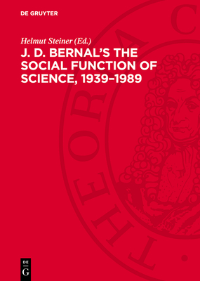 J. D. Bernal's the Social Function of Science, 1939-1989 - Steiner, Helmut (Editor)