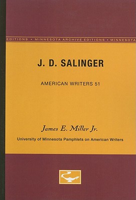 J.D. Salinger - American Writers 51: University of Minnesota Pamphlets on American Writers - Miller Jr, James E