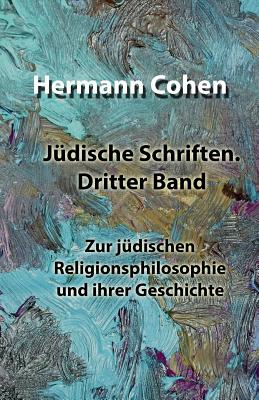 J?dische Schriften. Dritter Band: Zur J?dischen Religionsphilosophie Und Ihrer Geschichte - Cohen, Hermann