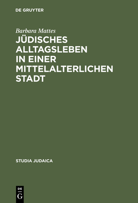 J?disches Alltagsleben in einer mittelalterlichen Stadt - Mattes, Barbara