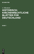 J. Ellendorf: Historisch-Kirchenrechtliche Bltter Fr Deutschland. Band 1