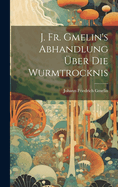 J. Fr. Gmelin's Abhandlung ber Die Wurmtrocknis