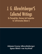 J. G. Albrechtsberger'S Collected Writings On Thorough-Bass, Harmony And Composition For Self-Instruction (Volume I)