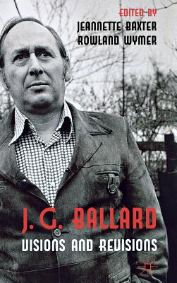 J. G. Ballard: Visions and Revisions - Baxter, J. (Editor), and Wymer, R. (Editor)