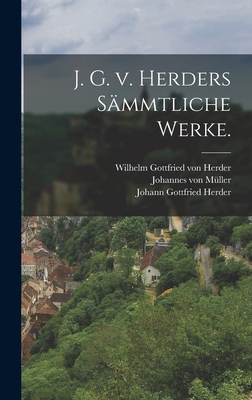 J. G. V. Herders Sammtliche Werke. - Herder, Johann Gottfried, and Wilhelm Gottfried Von Herder (Creator), and Christian Gottlob Heyne (Creator)