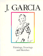 J. Garcia: Paintings, Drawings, and Sketches - Garcia, J, and Garcia, Jerry