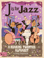 J Is for Jazz: A Roaring Twenties Alphabet