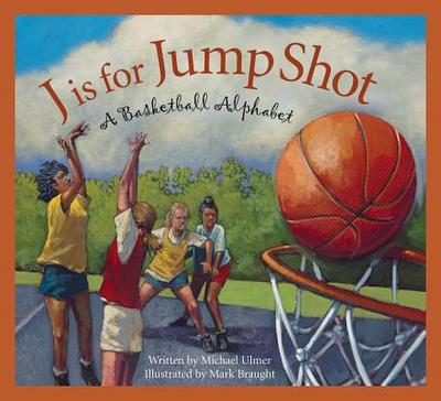 J Is for Jump Shot: A Basketball Alphabet - Ulmer, Michael
