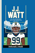 J.J. Watt: How a Boy with Big Dreams Became a Star and Helped Build a Better World (A Biography Book For Kids)