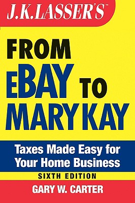 J.K. Lasser's from Ebay to Mary Kay: Taxes Made Easy for Your Home Business - Carter, Gary W, Ph.D., MT, CPA