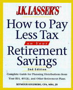 J. K. Lasser's How to Pay Less Tax on Your Retirement Savings - Goldberg, Seymour, CPA, MBA, J.D.