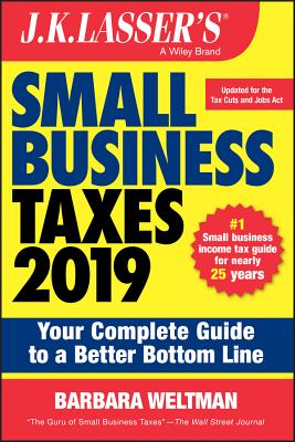 J.K. Lasser's Small Business Taxes 2019: Your Complete Guide to a Better Bottom Line - Weltman, Barbara