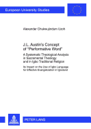 J.L. Austin's Concept of Performative Word: A Systematic Theological Analysis in Sacramental Theology and in Igbo Traditional Religion- Its Impact on the Use of Igbo Language for Effective Evangelization in Igboland