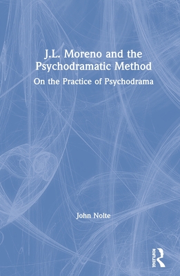 J. L. Moreno and the Psychodramatic Method: On the Practice of Psychodrama - Nolte, John