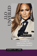 J.Lo UNVEILED: A Story of Strength, Passion, and Perseverance