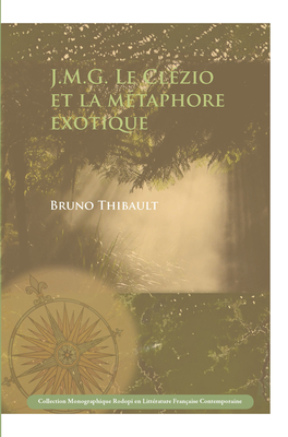 J.M.G. Le Clezio Et La Metaphore Exotique - Thibault, Bruno