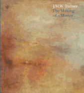 J.M.W. Turner: The Making of a Master