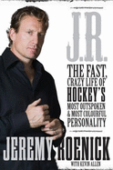 J.R.: The Fast, Crazy Life of Hockey's Most Outspoken and Most Col