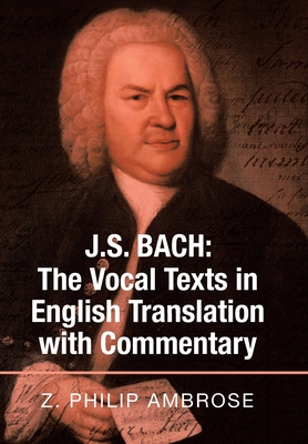 J.S. Bach: the Vocal Texts in English Translation with Commentary - Ambrose, Z Philip