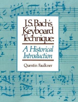 J.S. Bach's Keyboard Technique: A Historical Introduction - Faulkner, Quentin