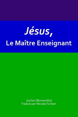 J?sus, Le Ma?tre Enseignant - Turban, Nicolas (Translated by), and Elkins, Don, and Rueckert, Carla Lisbeth