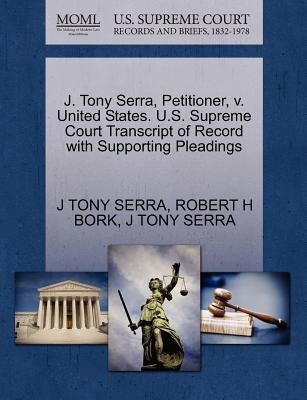 J. Tony Serra, Petitioner, V. United States. U.S. Supreme Court Transcript of Record with Supporting Pleadings - Bork, Robert H, and Serra, J Tony