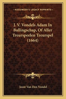 J. V. Vondels Adam In Ballingschap, Of Aller Treurspeelen Treurspel (1664) - Vondel, Joost Van Den