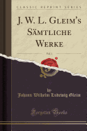 J. W. L. Gleim's Smtliche Werke, Vol. 1 (Classic Reprint)