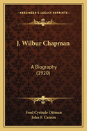 J. Wilbur Chapman: A Biography (1920)