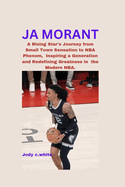 Ja Morant: A Rising Star's Journey from Small Town Sensation to NBA Phenom, Inspiring a Generation and Redefining Greatness in the Modern NBA.
