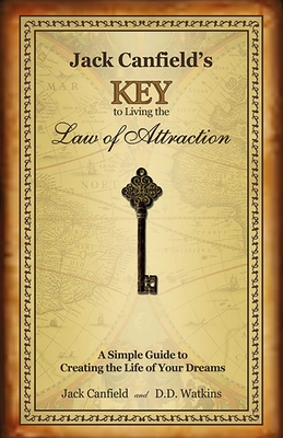 Jack Canfield's Key to Living the Law of Attraction: A Simple Guide to Creating the Life of Your Dreams - Canfield, Jack, and Watkins, D D