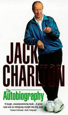 Jack Charlton: The Autobiography - Charlton, Jack