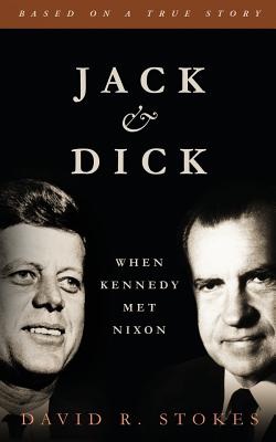 Jack & Dick: When Kennedy Met Nixon - Stokes, David R