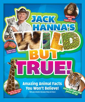 Jack Hanna's Wild But True: Amazing Animal Facts You Won't Believe! - Hanna, Jack