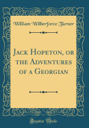 Jack Hopeton, or the Adventures of a Georgian (Classic Reprint)