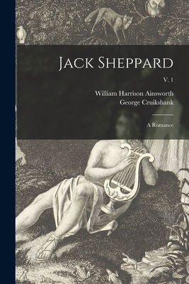 Jack Sheppard: a Romance; v. 1 - Ainsworth, William Harrison 1805-1882, and Cruikshank, George 1792-1878