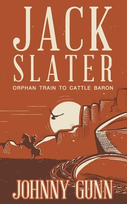 Jack Slater: Orphan Train to Cattle Baron - Gunn, Johnny