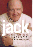 Jack: Straight from the Gut - Welch, Jack, and Byrne, John A, and Barnicle, Mike
