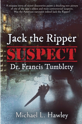 Jack the Ripper Suspect Dr. Francis Tumblety - Hawley, Michael L